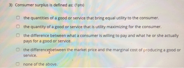 Solved 3) Consumer surplus is defined as: (1 pts) the | Chegg.com