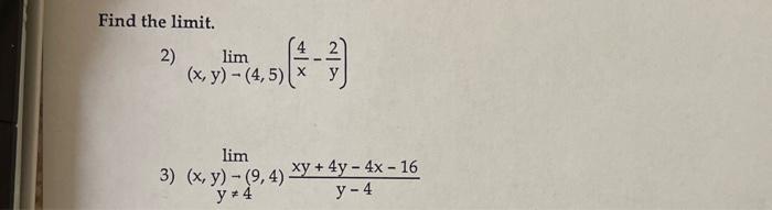 Find the limit. 2) \( \lim _{(x, y) \rightarrow(4,5)}\left(\frac{4}{x}-\frac{2}{y}\right) \) 3) \( \lim _{(x, y) \rightarrow(