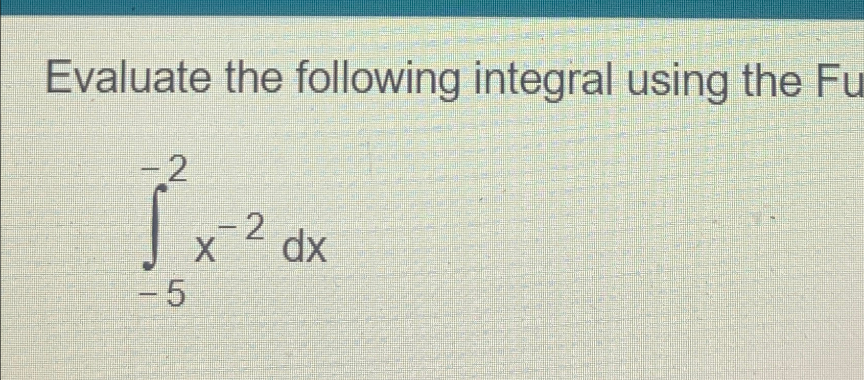 Solved Evaluate the following integral using the∫-5-2x-2dx | Chegg.com