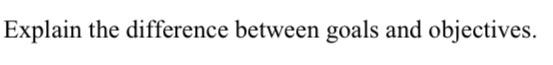 Solved Explain the difference between goals and objectives. | Chegg.com
