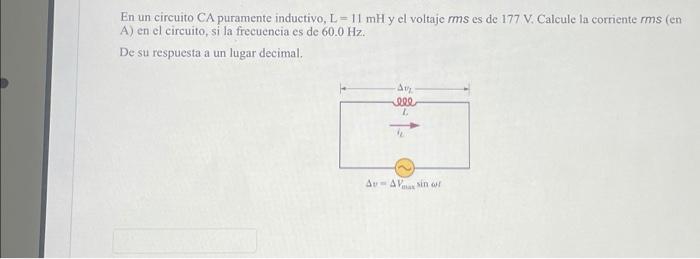 En un circuito \( \mathrm{CA} \) puramente inductivo, \( \mathrm{L}=11 \mathrm{mH} \) y el voltaje \( r m s \) es de \( 177 \