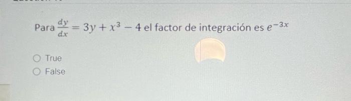 Para dy = 3y + x3 – 4 el factor de integración es e-3x dx True False