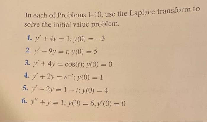 In each of Problems 1-10, use the Laplace transform to solve the initial value problem. 1. \( y^{\prime}+4 y=1 ; y(0)=-3 \) 2