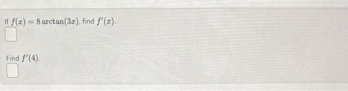 If \( f(x)=8 \arctan (3 x) \), find \( f^{\prime}(x) \). Find \( f^{\prime}(4) \).