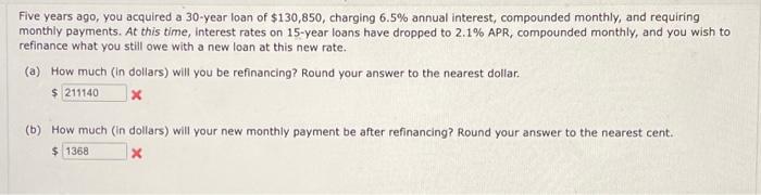 Five years ago, you acquired a 30 -year loan of \( \$ 130,850 \), charging \( 6.5 \% \) annual interest, compounded monthly,