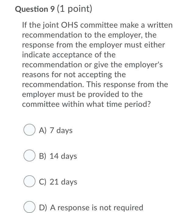 Question 9 (1 point) if the joint ohs committee make a written recommendation to the employer, the response from the employer