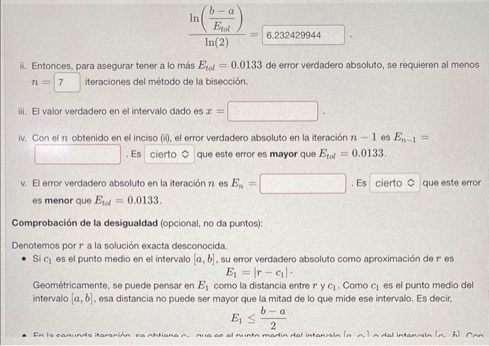 \[ \frac{\ln \left(\frac{b-a}{E_{t o l}}\right)}{\ln (2)}= \] ii. Entonces, para asegurar tener a lo más \( E_{t o l}=0.0133