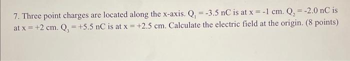 7. Three point charges are located along the \( x \)-axis. \( Q_{1}=-3.5 \mathrm{nC} \) is at \( x=-1 \mathrm{~cm} . \mathrm{