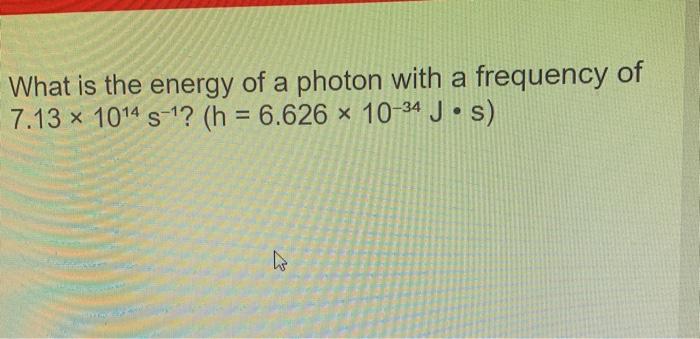 Solved What is the energy of a photon with a frequency of | Chegg.com