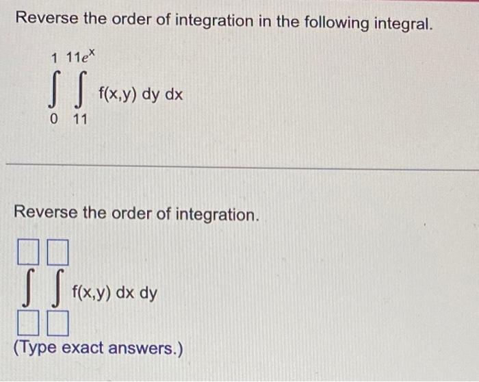 Reverse the order of integration in the following integral.
\[
\int_{0}^{1} \int_{11}^{11 e^{x}} f(x, y) d y d x
\]
Reverse t