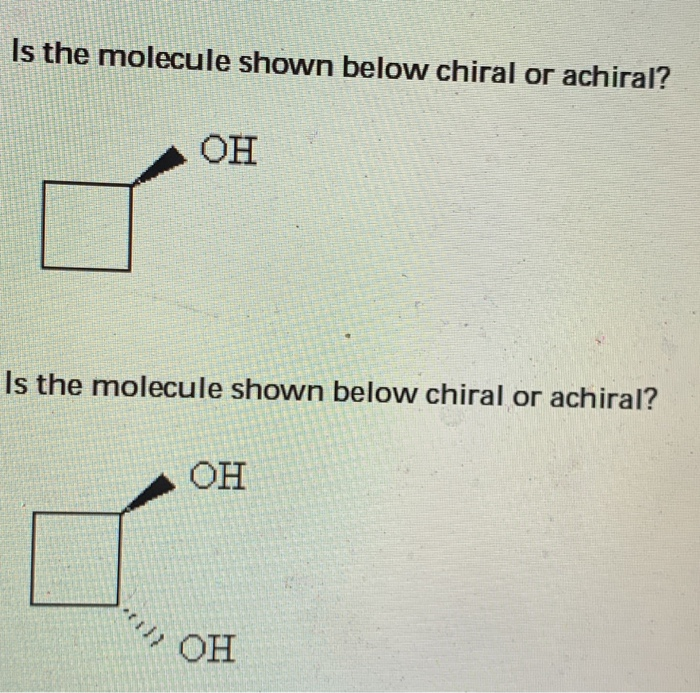 Solved Is The Molecule Shown Below Chiral Or Achiral? ОН Is | Chegg.com