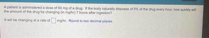 Solved A patient is adminstered a dose of 60 mg of a drug. | Chegg.com