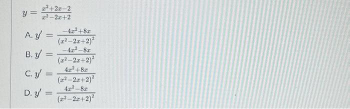 \[ y=\frac{x^{2}+2 x-2}{x^{2}-2 x+2} \] A. \( y^{\prime}=\frac{-4 x^{2}+8 x}{\left(x^{2}-2 x+2\right)^{2}} \) B. \( y^{\prime