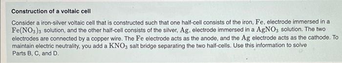 Construction of a voltaic cell
Consider a iron-silver voltaic cell that is constructed such that one half-cell consists of th