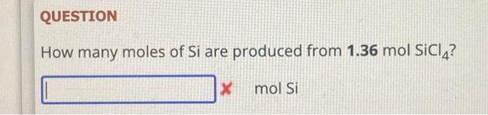 Solved QUESTION How many moles of Si are produced from 1.36 | Chegg.com