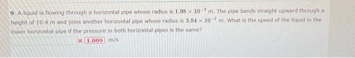 9. A liquid is flowing through a horizontal pipe whose radius is \( 1.98 \times 10^{-2} \mathrm{~m} \). The pipe bends straig