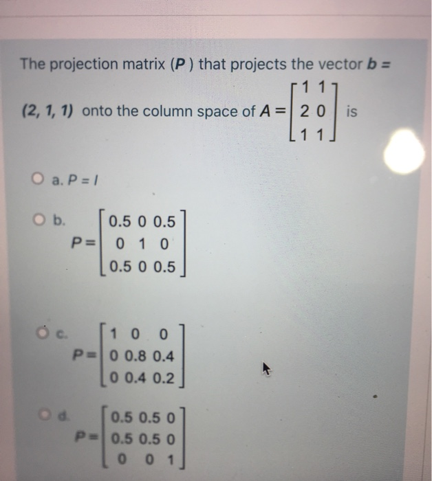 Solved The projection matrix (P) that projects the vector b | Chegg.com