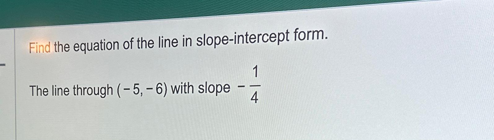 Solved Find the equation of the line in slope-intercept | Chegg.com