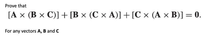 Solved Prove That [A×(B×C)]+[B×(C×A)]+[C×(A×B)]=0 For Any | Chegg.com