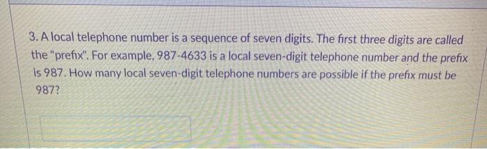 Solved 3. A local telephone number is a sequence of seven | Chegg.com