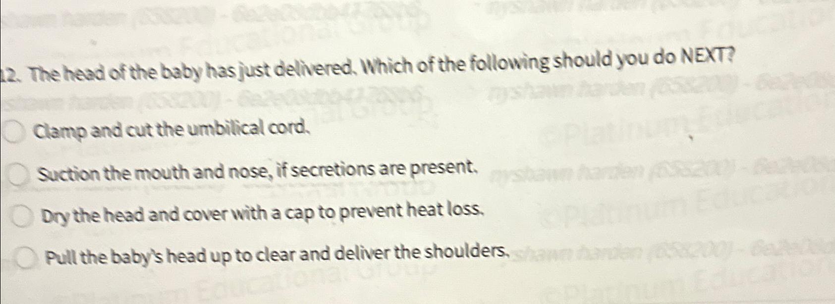 Solved The head of the baby has just delivered. Which of the | Chegg.com