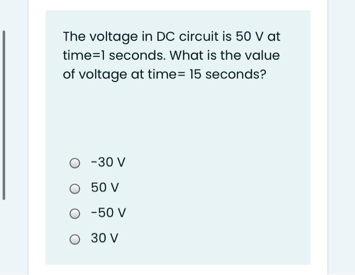 Solved The voltage in DC circuit is 50 V at time=l seconds. | Chegg.com