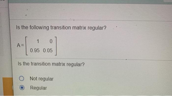 Solved Is the following transition matrix regular? 1 0 A= | Chegg.com