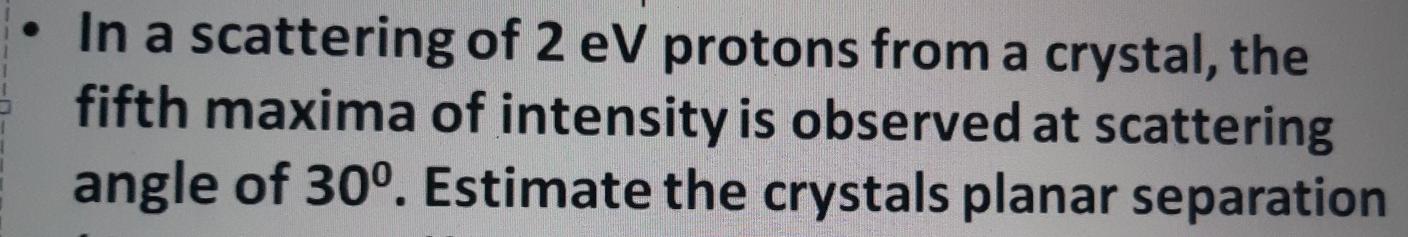 Solved • In a scattering of 2 eV protons from a crystal, the | Chegg.com
