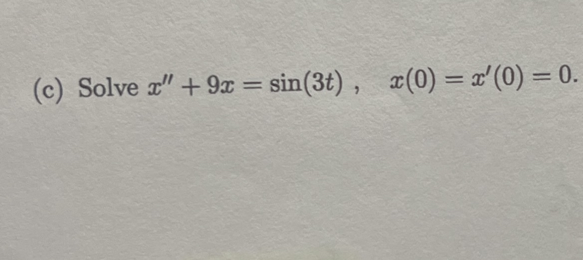 Solved (c) ﻿Solve x''+9x=sin(3t),x(0)=x'(0)=0. ﻿Use the | Chegg.com