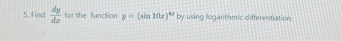 Solved 5. Find dxdy for the function y=(sin10x)4x by using | Chegg.com