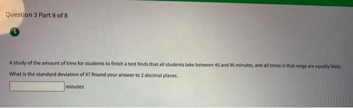 Solved Question 3 Part 4 of 8 A study of the amount of time | Chegg.com