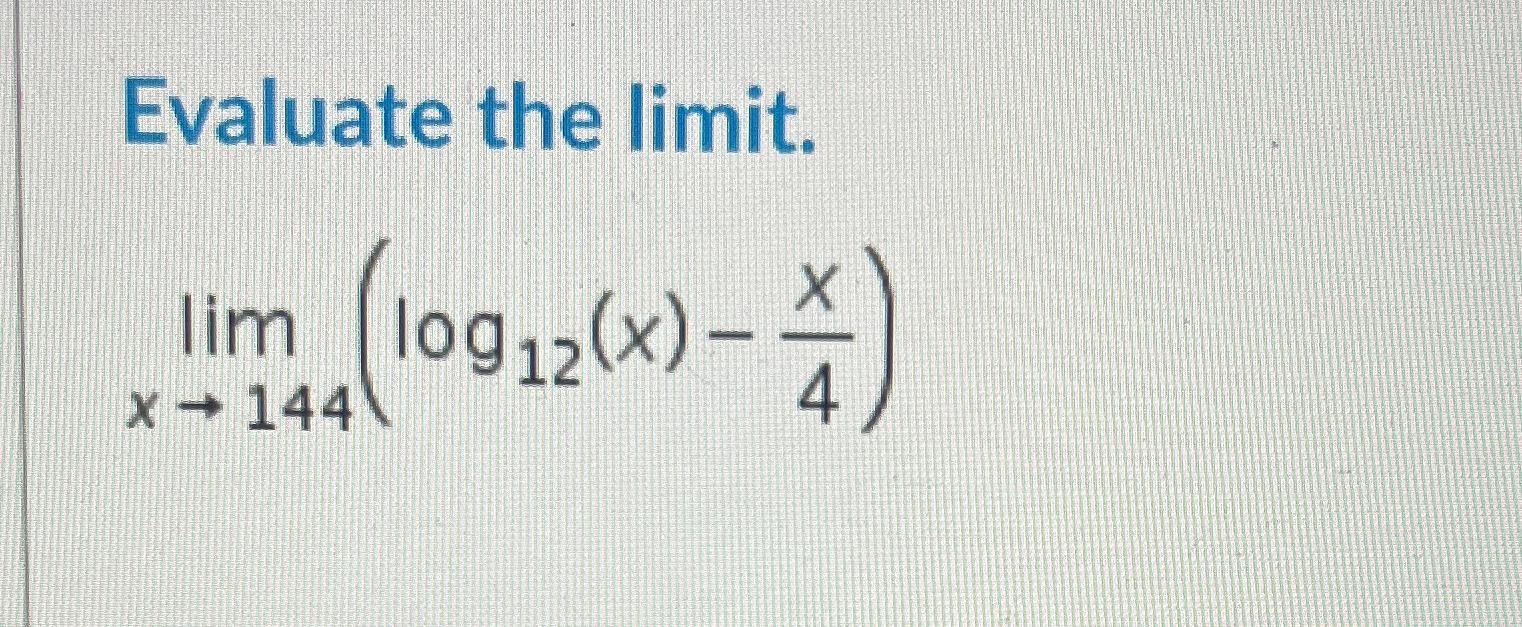 Solved Evaluate the limit.limx→144(log12(x)-x4) | Chegg.com