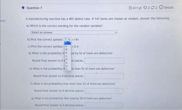 SOLUTION: A manufacturing machine has a 8% defect rate. If 10 items are  chosen at random, what is the probability that at least one will have a  defect?