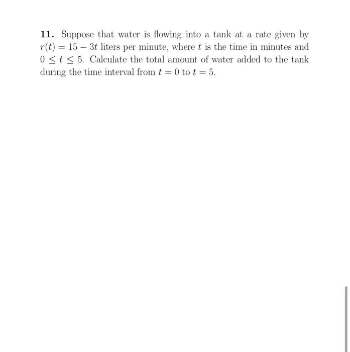 Solved 11. Suppose that water is flowing into a tank at a