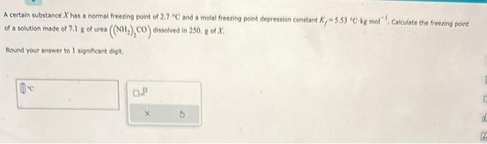 A certain substance \( X \) has a normal freezing point of \( 2.7^{\circ} \mathrm{C} \) and a molal freezing point deprestion