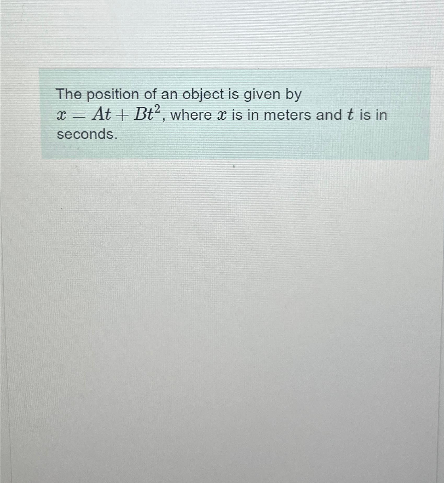 Solved The position of an object is given by x=At+Bt2, | Chegg.com