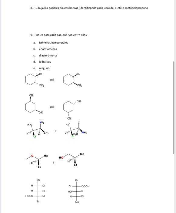 8. Dibuja los posibles diasterómeros (identificando cada uno) del 1-etil-2-metilciclopropano 9. Indica para cada par, qué son