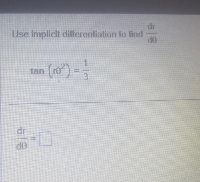 Use implicit differentiation to find \( \frac{d r}{d \theta} \) \[ \tan \left(r \theta^{2}\right)=\frac{1}{3} \] \[ \frac{d r