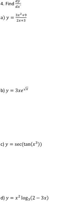 Find \( \frac{d y}{d x} \) : \[ y=\frac{3 x^{2}+9}{2 x+3} \] \[ y=3 x e^{\sqrt{x}} \] \[ y=\sec \left(\tan \left(x^{3}\right)