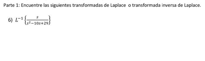 Parte 1: Encuentre las siguientes transformadas de Laplace o transformada inversa de Laplace. 6) \( L^{-1}\left\{\frac{s}{s^{