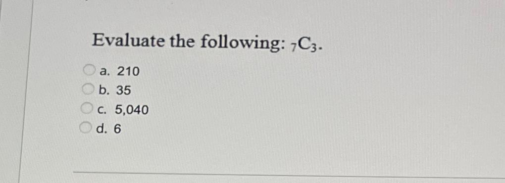 Solved Evaluate the following: ?7C3.a. 210b. 35c. 5,040d. 6 | Chegg.com