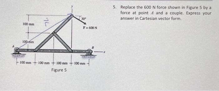 Solved 5. Replace The 600 N Force Shown In Figure 5 By A | Chegg.com