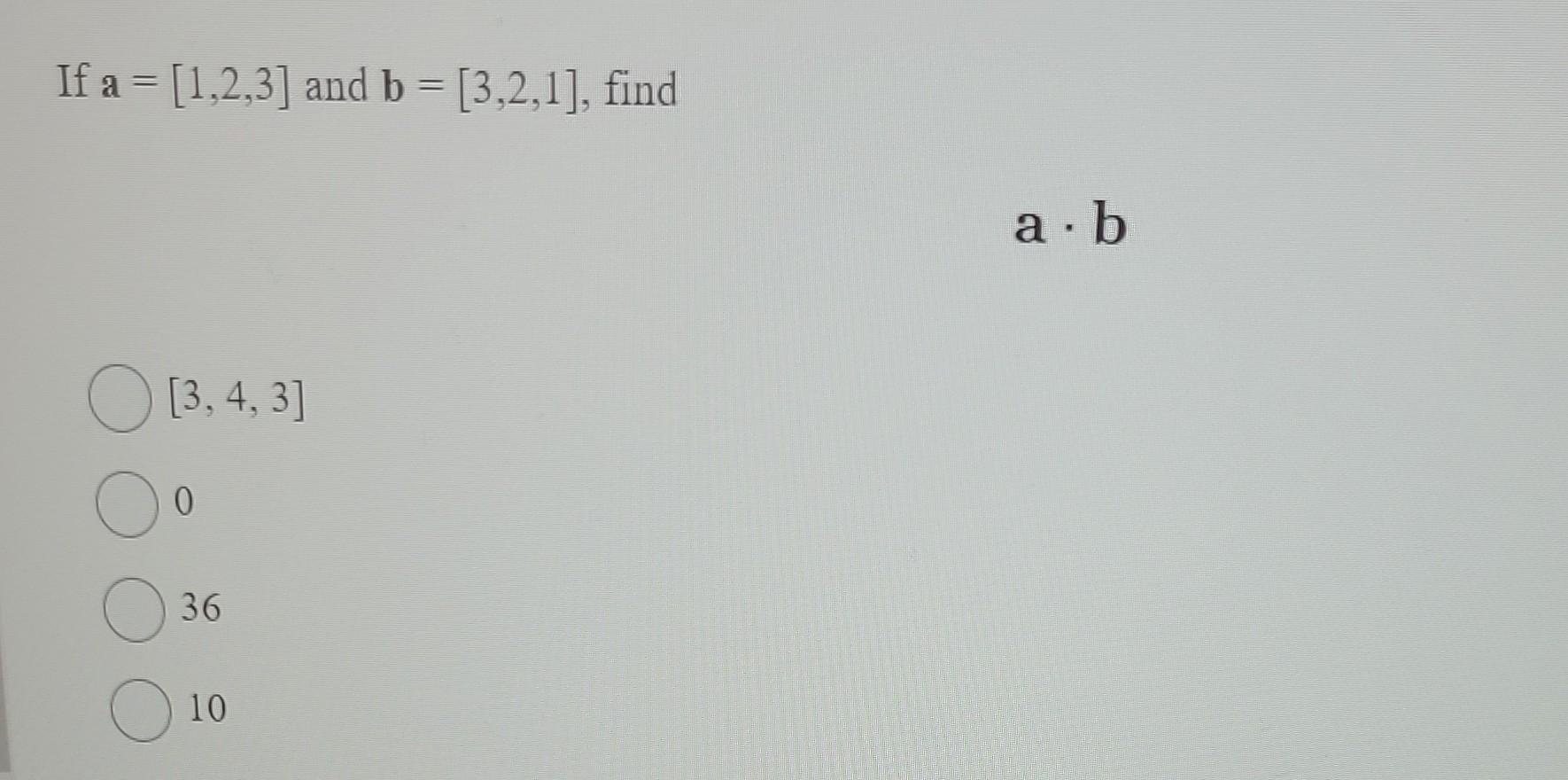 Solved If A=[1,2,3] And B=[3,2,1], Find [3,4,3] 0 36 10 | Chegg.com