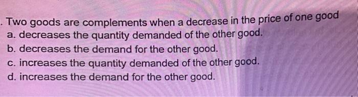 Solved . Two goods are complements when a decrease in the | Chegg.com