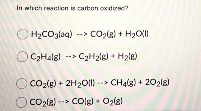 Solved In which reaction is carbon oxidized O H2CO3 aq