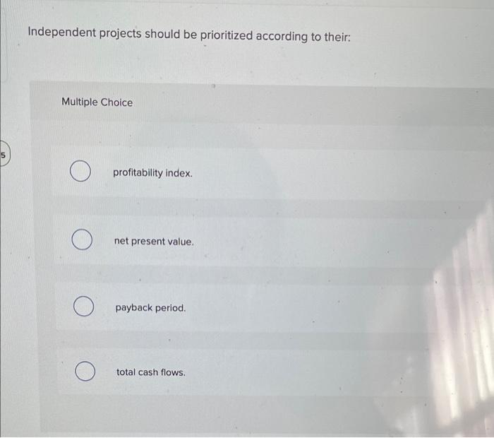 Solved Independent projects should be prioritized according | Chegg.com