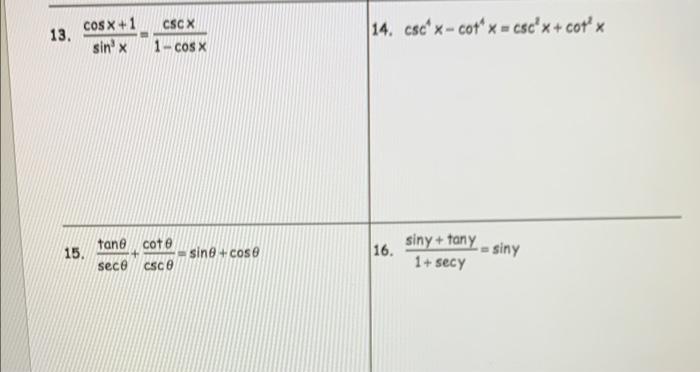 cos x + 1 13. CSCX 1-COS X 14, csc x-cot x = escx + cot x sin x 15. tane cote sece CSCO sine + cose 4 16. siny+tany = siny