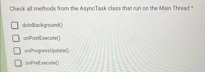 Solved Check all methods from the AsyncTask class that run | Chegg.com