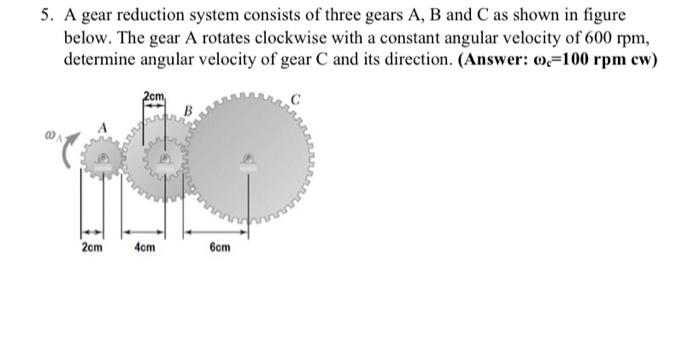 Solved 5. A gear reduction system consists of three gears A, | Chegg.com