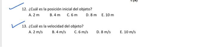 12. ¿Cuál es la posición inicial del objeto? A. \( 2 \mathrm{~m} \) B. \( 4 \mathrm{~m} \) C. \( 6 \mathrm{~m} \) D. \( 8 \ma